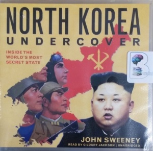 North Korea Undercover - Inside the World's Most Secret State written by John Sweeney performed by Gildart Jackson on CD (Unabridged)